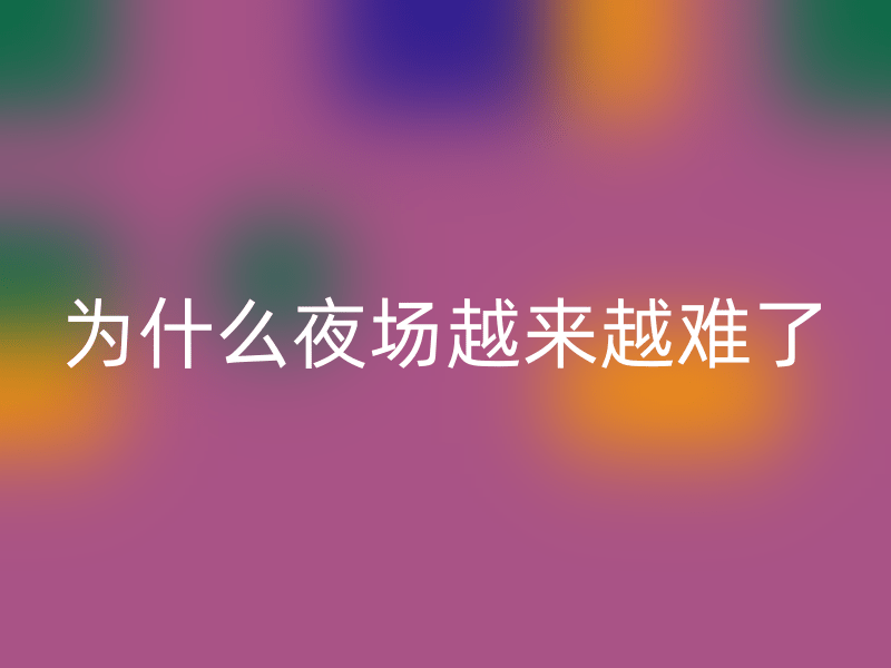为什么夜场从业者觉得越来越难做了? 为什么夜场从业者觉得越来越难做了?