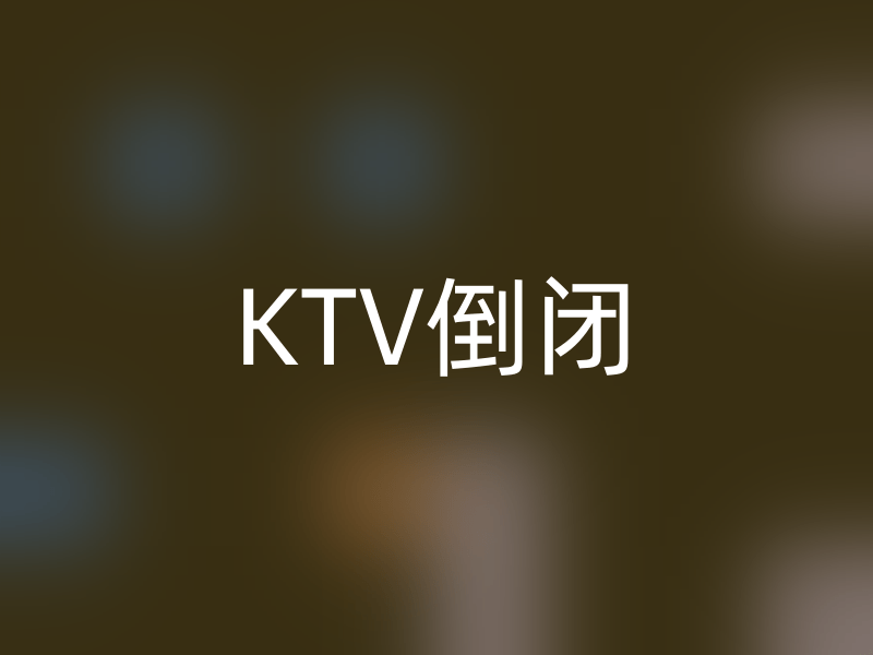 大量KTV倒闭关门的背后如何选择就业? 大量KTV倒闭关门的背后如何选择就业?